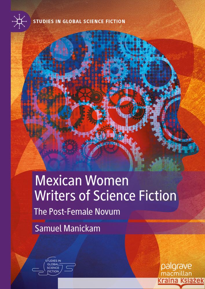 Mexican Women Writers of Science Fiction: The Post-Female Novum Samuel Manickam 9783031862816