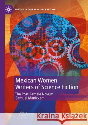 Mexican Women Writers of Science Fiction Manickam, Samuel 9783031862847 Springer Nature Switzerland