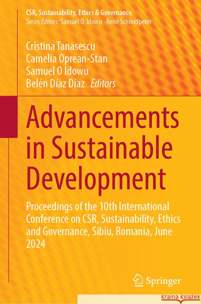 Advancements in Sustainable Development: Proceedings of the 10th International Conference on CSR, Sustainability, Ethics and Governance, Sibiu, Romania, June 2024 Cristina Tanasescu, Camelia Oprean-Stan, Samuel O Idowu 9783031863363