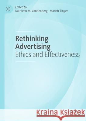 Rethinking Advertising: Ethics and Effectiveness Kathleen Vandenberg, Mariah Tinger 9783031865350 Springer International Publishing AG