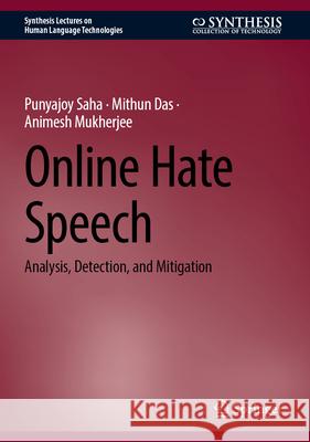 Online Hate Speech: Analysis, Detection, and Mitigation Punyajoy Saha Mithun Das Animesh Mukherjee 9783031865947 Springer
