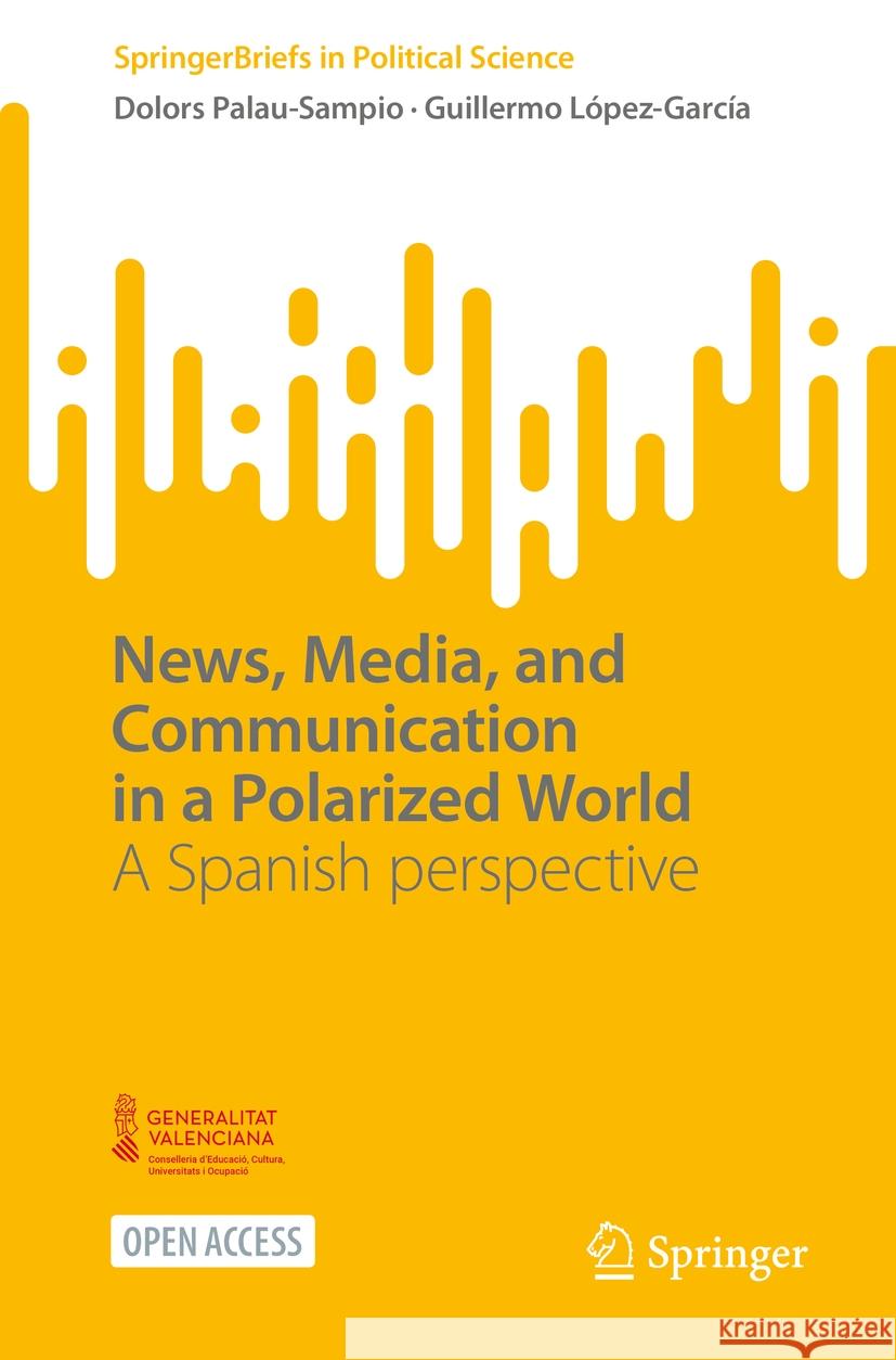 News, Media, and Communication in a Polarized World: A Spanish perspective Dolors Palau-Sampio, Guillermo López-García 9783031866197 Springer International Publishing AG