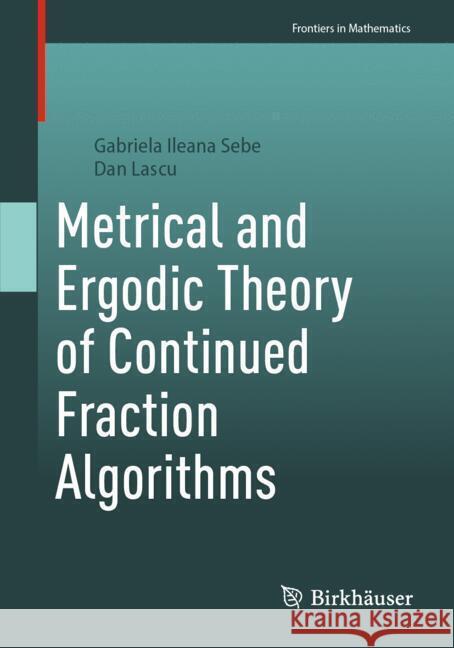 Metrical and Ergodic Theory of Continued Fraction Algorithms Gabriela Ileana Sebe, Dan Lascu 9783031866333 Birkhauser Verlag AG