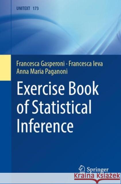 Exercise Book of Statistical Inference Francesca Gasperoni, Francesca Ieva, Anna Maria Paganoni 9783031866692