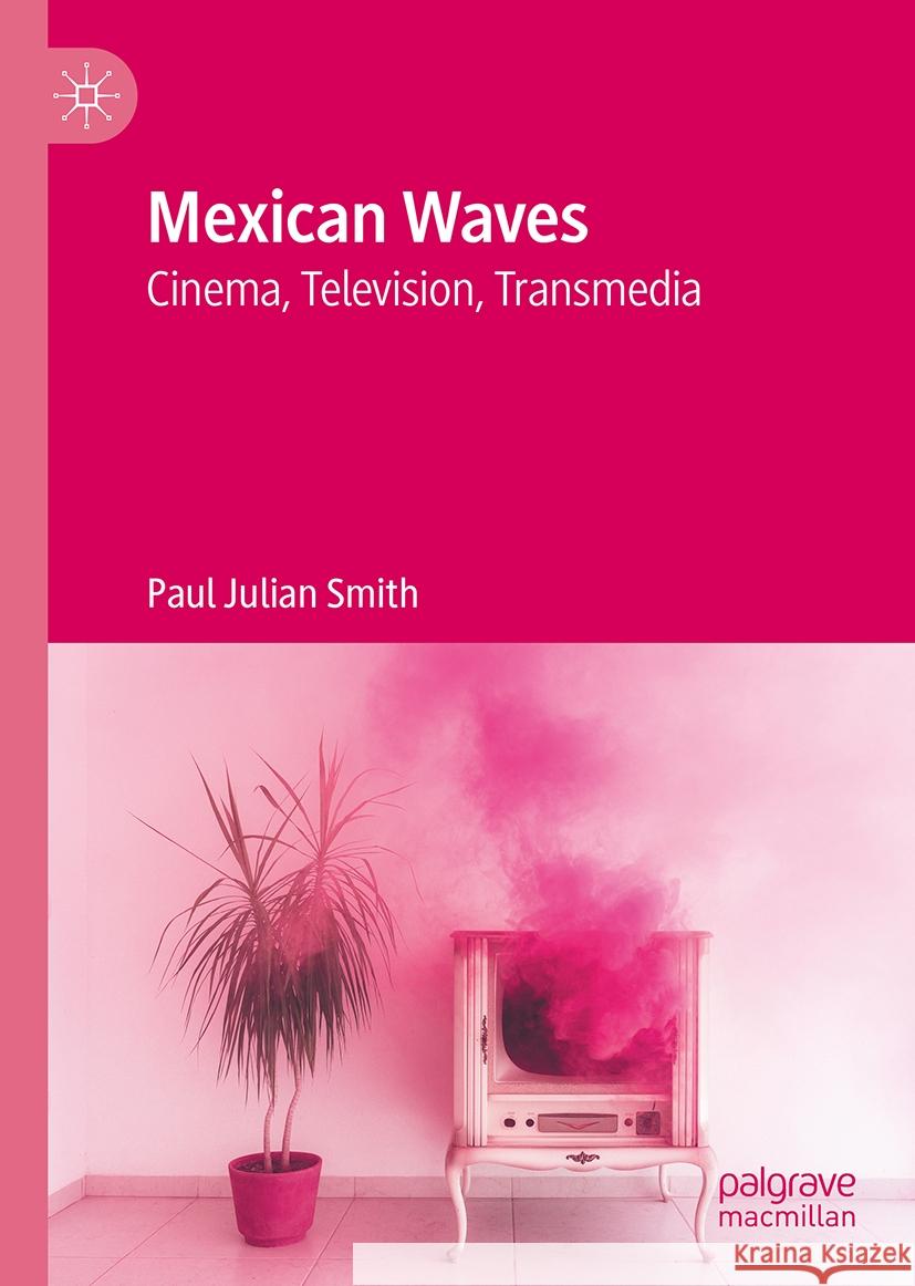 Mexican Waves: Cinema, Television, Transmedia Paul Julian Smith 9783031867309 Springer International Publishing AG