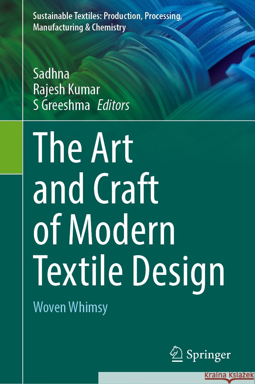 The Art and Craft of Modern Textile Design: Woven Whimsy Sadhna, Rajesh Kumar, S Greeshma 9783031867965
