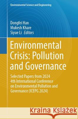 Environmental Crisis: Pollution and Governance: Selected papers from 2024 4th International Conference on Environmental Pollution and Governance (ICEPG2024) Dongfei Han, Mukesh Khare, Siyue Li 9783031868283