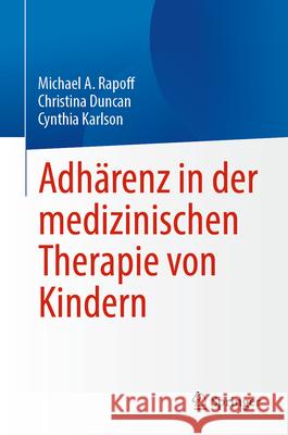Adhärenz in der medizinischen Therapie von Kindern Michael A. Rapoff, Christina Duncan, Cynthia Karlson 9783031868443