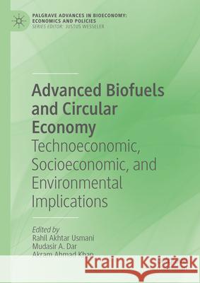 Advanced Biofuels and Circular Economy: Technoeconomic, Socioeconomic, and Environmental Implications Rahil Akhta Mudasir A. Dar Akram Ahmad Khan 9783031869334 Palgrave MacMillan
