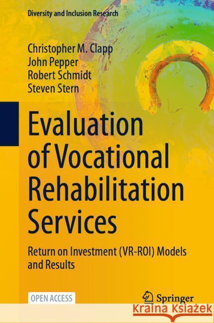 Evaluation of Vocational Rehabilitation Services: Return on Investment (VR-ROI) Models and Results Christopher M. Clapp, John Pepper, Robert Schmidt, III 9783031869419