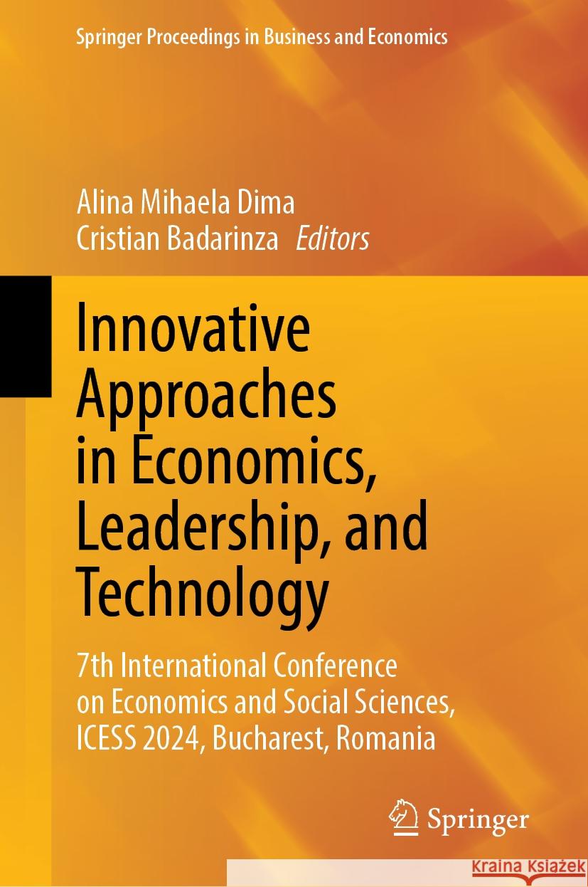 Innovative Approaches in Economics, Leadership, and Technology: 7th International Conference on Economics and Social Sciences, ICESS 2024, Bucharest, Romania Alina Mihaela Dima, Cristian Badarinza 9783031869884