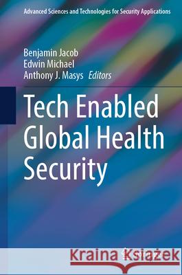 Tech Enabled Global Health Security Benjamin Jacob, Edwin Michael, Anthony J. Masys 9783031869969