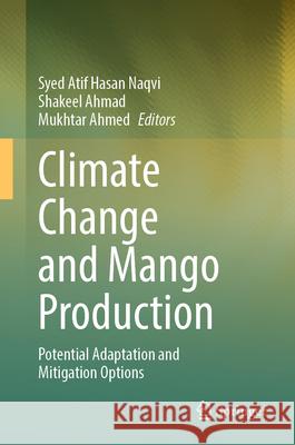 Climate Change and Mango Production: Potential Adaptation and Mitigation Options Syed Atif Hasan Naqvi, Shakeel Ahmed, Mukhtar Ahmed 9783031870347