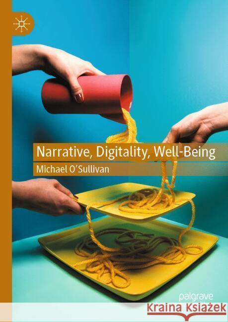Narrative, Digitality, Well-Being Michael O'Sullivan 9783031871153 Palgrave MacMillan