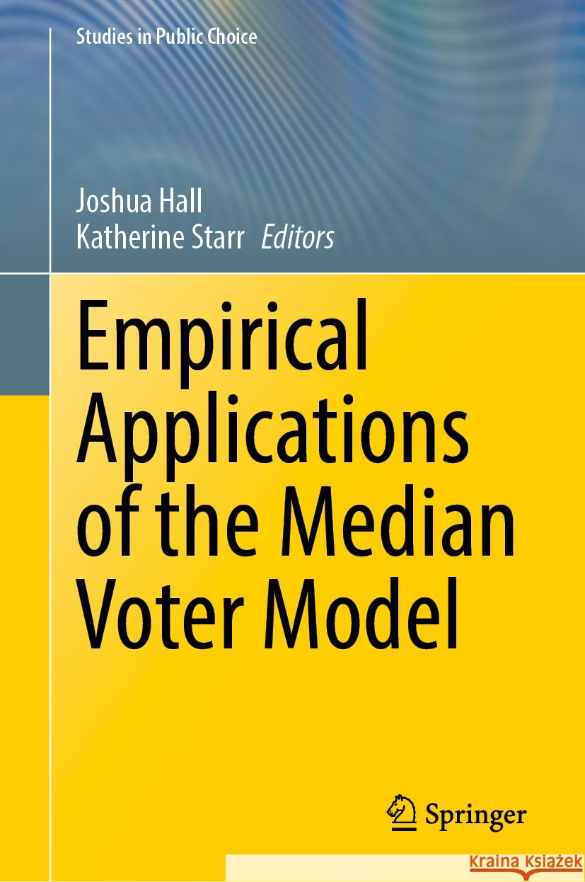 Empirical Applications of the Median Voter Model Joshua Hall Katherine Starr 9783031871788 Springer