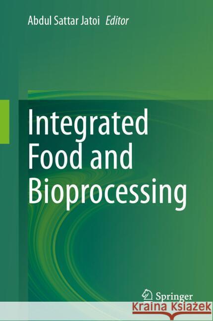 Integrated Food and Bioprocessing Abdul Sattar Jatoi 9783031872082 Springer International Publishing AG