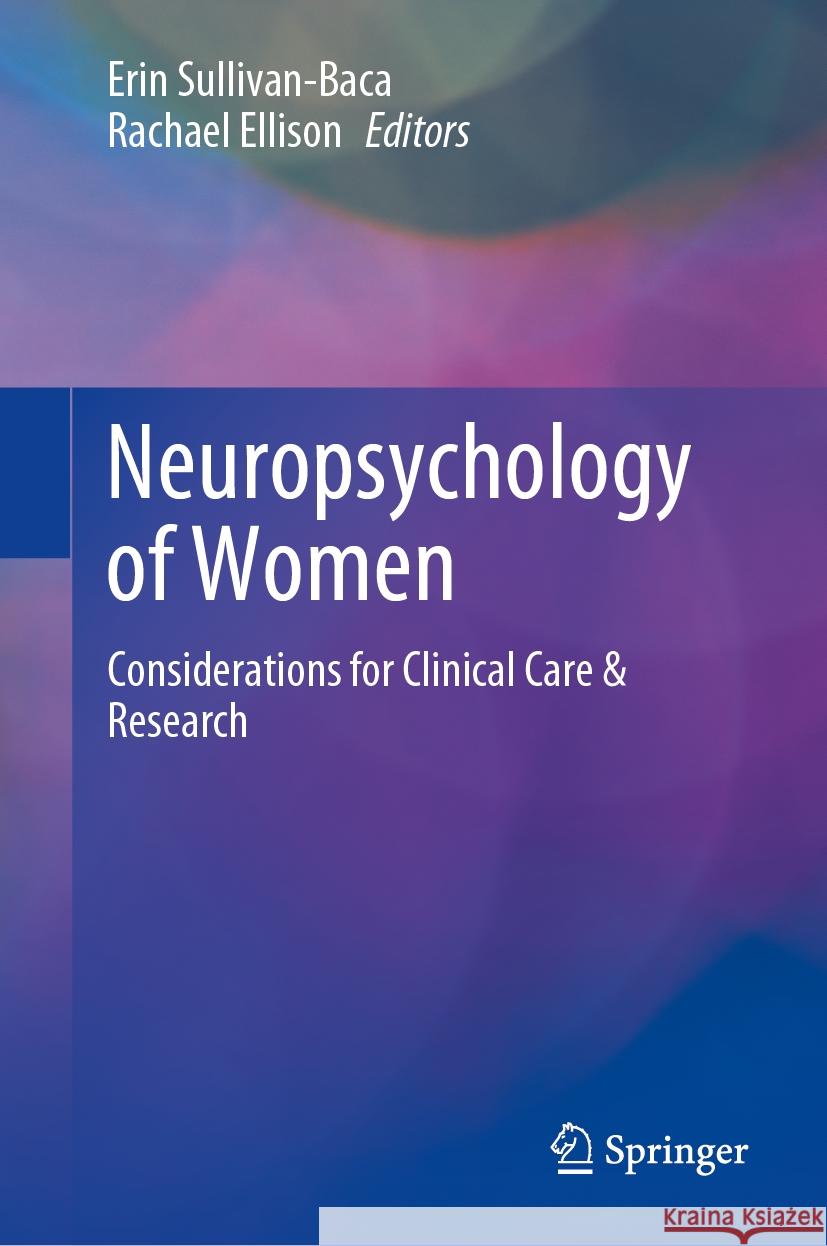 Neuropsychology of Women: Considerations for Clinical Care & Research Erin Sullivan-Baca Rachael Ellison 9783031872273