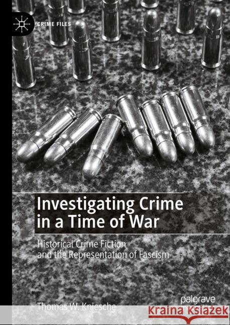 Investigating Crime in a Time of War: Historical Crime Fiction and the Representation of Fascism Thomas W. Kniesche 9783031872310 Springer International Publishing AG