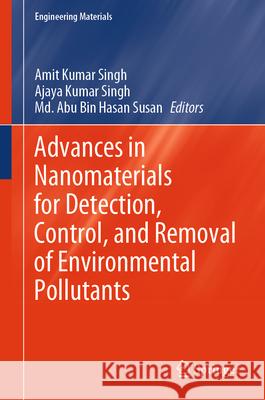 Advances in Nanomaterials for Detection, Control, and Removal of Environmental Pollutants Amit Kumar Singh, Ajaya Kumar Singh, Md.Abu Bin Hasan Susan 9783031874086