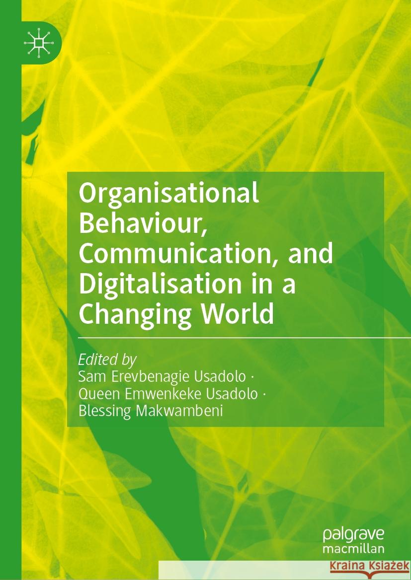 Organisational Behaviour, Communication, and Digitalisation in a Changing World Sam Erevbenagie Usadolo, Queen Emwenkeke Usadolo, Blessing Makwambeni 9783031874161 Springer International Publishing AG
