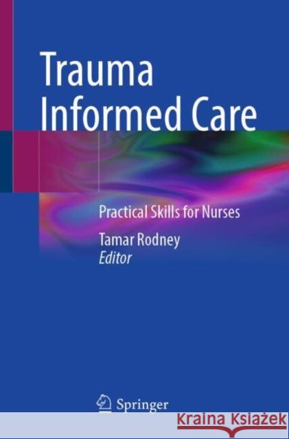 Trauma Informed Care: Practical Skills for Nurses Tamar Rodney 9783031875250 Springer