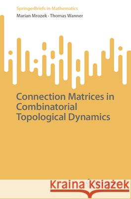 Connection Matrices in Combinatorial Topological Dynamics Thomas Wanner, Marian Mrozek 9783031875991 Springer International Publishing AG