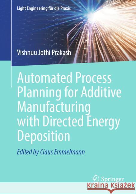Automated Process Planning for Additive Manufacturing with Directed Energy Deposition Vishnuu Jothi Prakash 9783031876653 Springer International Publishing AG