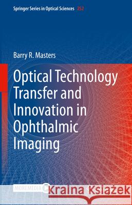 Optical Technology Transfer and Innovation in Ophthalmic Imaging Barry R. Masters 9783031877100 Springer International Publishing AG