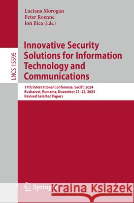 Innovative Security Solutions for Information Technology and Communications: 17th International Conference, SecITC 2024, Bucharest, Romania, November 21–22, 2024, Revised Selected Papers Peter Roenne 9783031877599 Springer International Publishing AG