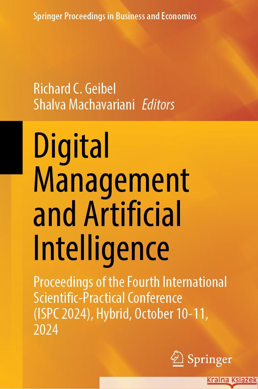 Digital Management and Artificial Intelligence: Proceedings of the Fourth International Scientific-Practical Conference (Ispc 2024), Hybrid, October 1 Richard C. Geibel Shalva Machavariani 9783031880513 Springer