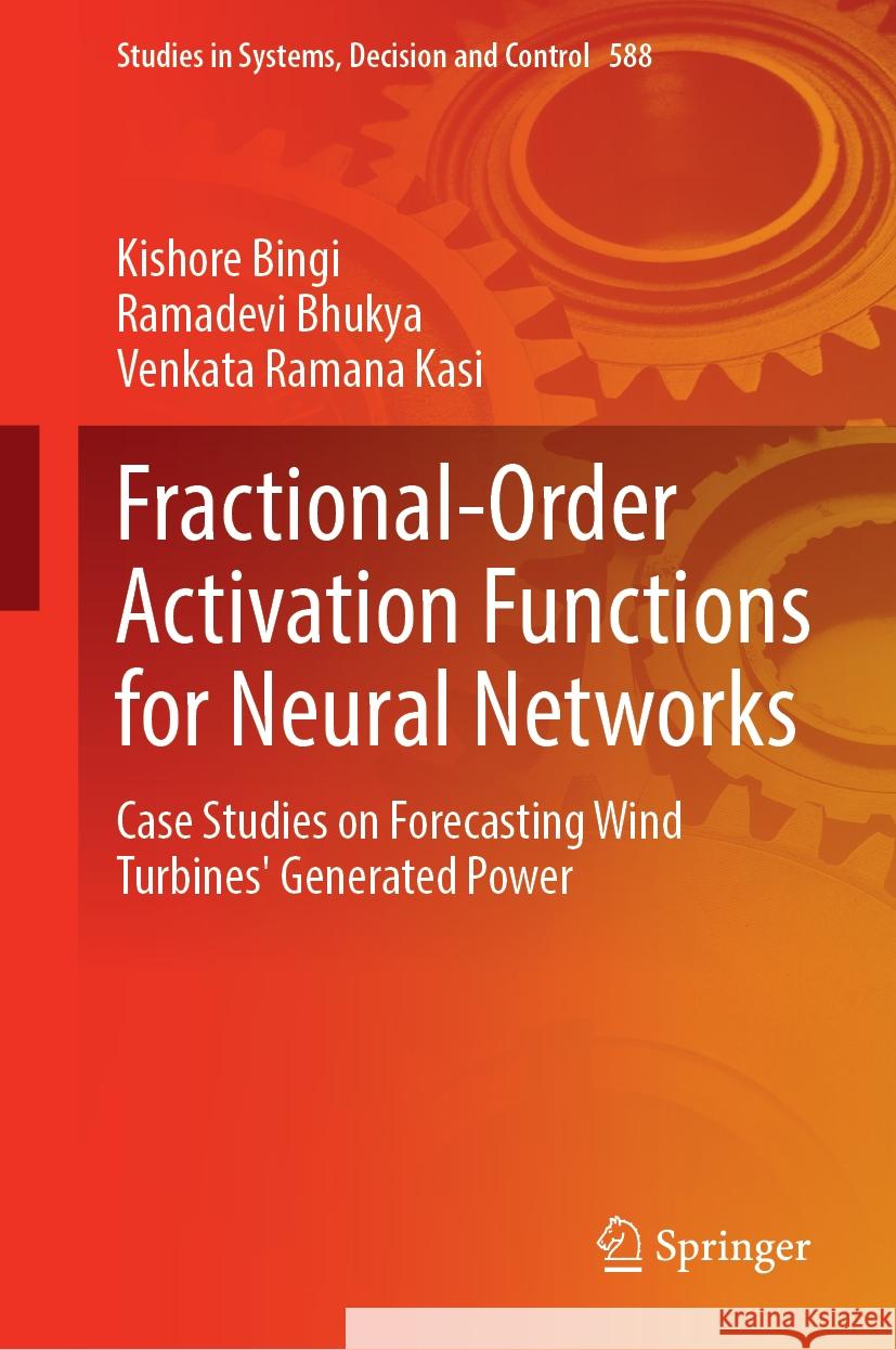 Fractional-Order Activation Functions for Neural Networks: Case Studies on Forecasting Wind Turbines' Generated Power Kishore Bingi Ramadevi Bhukya Venkata Ramana Kasi 9783031880902 Springer