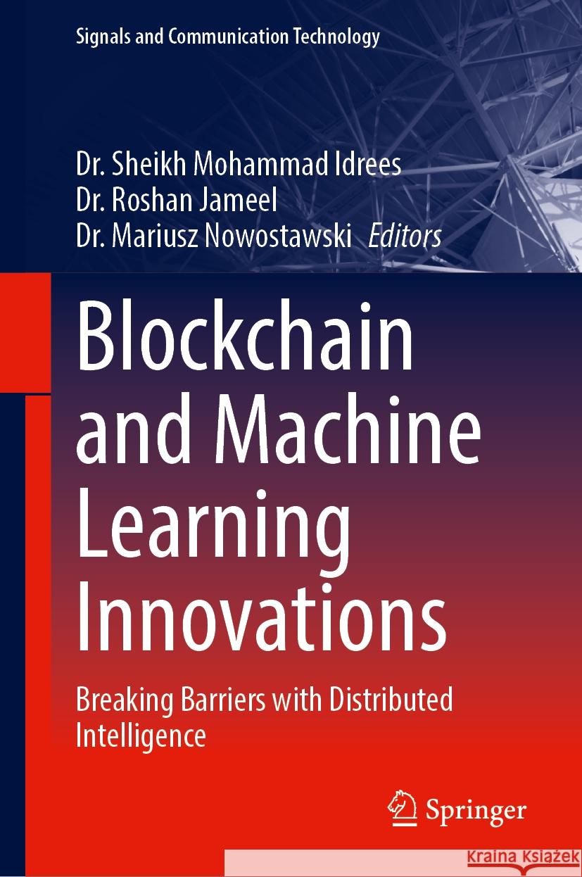 Blockchain and Machine Learning Innovations: Breaking Barriers with Distributed Intelligence Sheikh Mohammad Idrees Roshan Jameel Mariusz Nowostawski 9783031880940