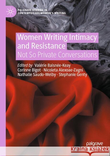 Women Writing Intimacy and Resistance: Not So Private Conversations Val?rie Baisn?e-Keay Corinne Bigot Nicoleta Alexoae-Zagni 9783031881916