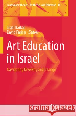 Art Education in Israel: Navigating Diversity and Change Sigal Barkai David Pariser 9783031882074 Springer