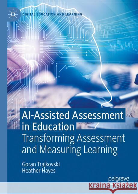 Ai-Assisted Assessment in Education: Transforming Assessment and Measuring Learning Goran Trajkovski Heather Hayes 9783031882517 Palgrave MacMillan