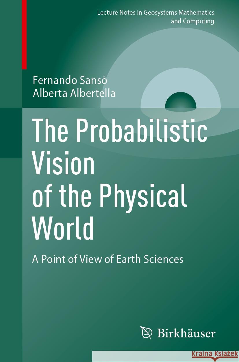 The Probabilistic Vision of the Physical World: A Point of View of Earth Sciences Fernando Sans? Alberta Albertella 9783031882678 Birkhauser