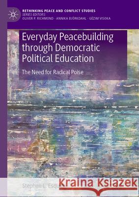 Everyday Peacebuilding Through Democratic Political Education: The Need for Radical Poise Stephen L. Esquith 9783031882999 Palgrave MacMillan