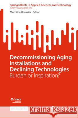 Decommissioning Aging Installations and Declining Technologies: Burden or Inspiration? Mathilde Bourrier 9783031883682