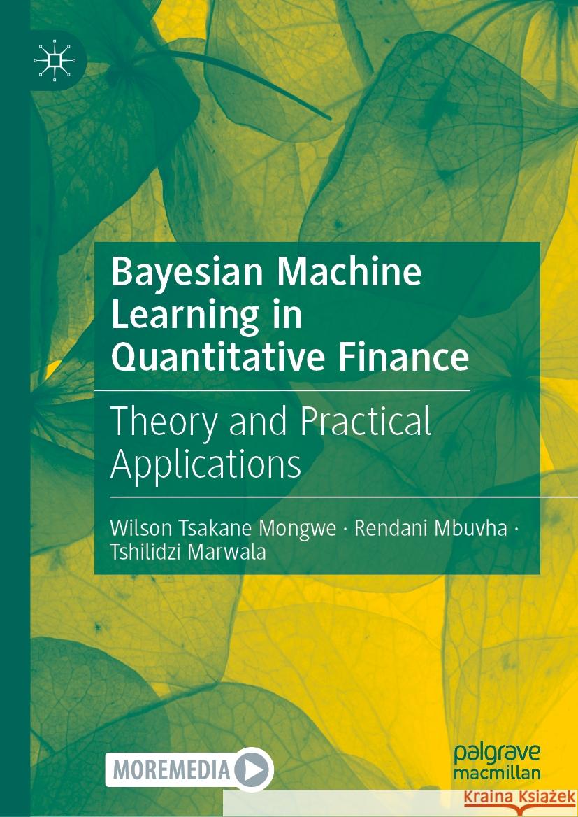 Bayesian Machine Learning in Quantitative Finance: Theory and Practical Applications Wilson Tsakane Mongwe Rendani Mbuvha Tshilidzi Marwala 9783031884306 Palgrave MacMillan