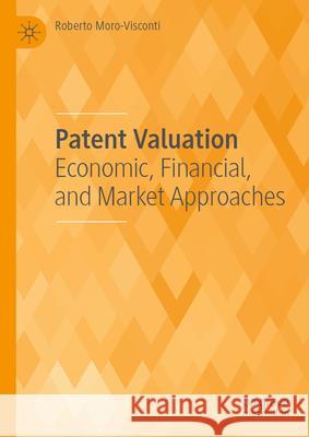 Patent Valuation: Economic, Financial, and Market Approaches Roberto Moro-Visconti 9783031884429 Palgrave MacMillan