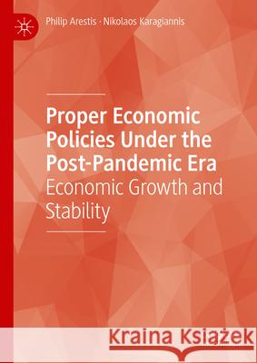 Proper Economic Policies Under the Post-Pandemic Era: Economic Growth and Stability Philip Arestis Nikolaos Karagiannis 9783031885198 Palgrave MacMillan