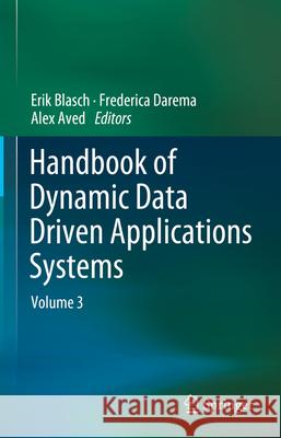 Handbook of Dynamic Data Driven Applications Systems: Volume 3 Erik Blasch Frederica Darema Alex Aved 9783031885730 Springer