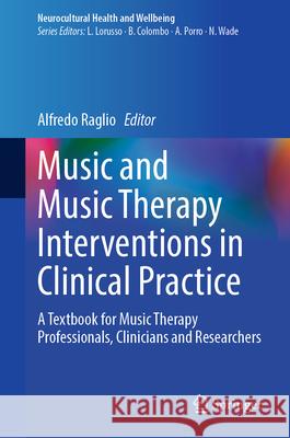 Music and Music Therapy Interventions in Clinical Practice: A Textbook for Music Therapy Professionals, Clinicians and Researchers Alfredo Raglio 9783031885778 Springer