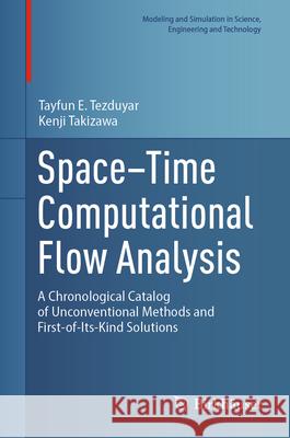 Space-Time Computational Flow Analysis: A Chronological Catalog of Unconventional Methods and First-Of-Its-Kind Solutions Tayfun E. Tezduyar Kenji Takizawa 9783031887260 Birkhauser