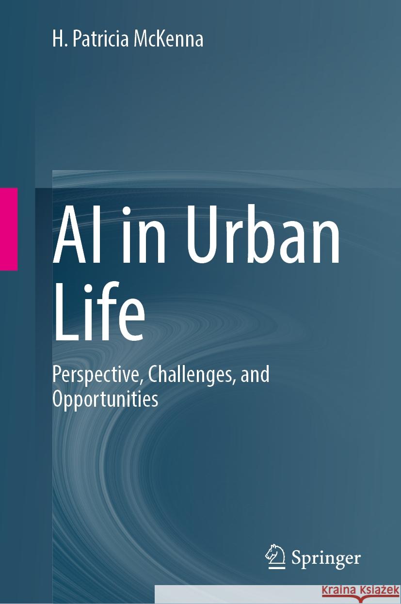 AI in Urban Life: Perspective, Challenges, and Opportunities H. Patricia McKenna 9783031887642 Springer