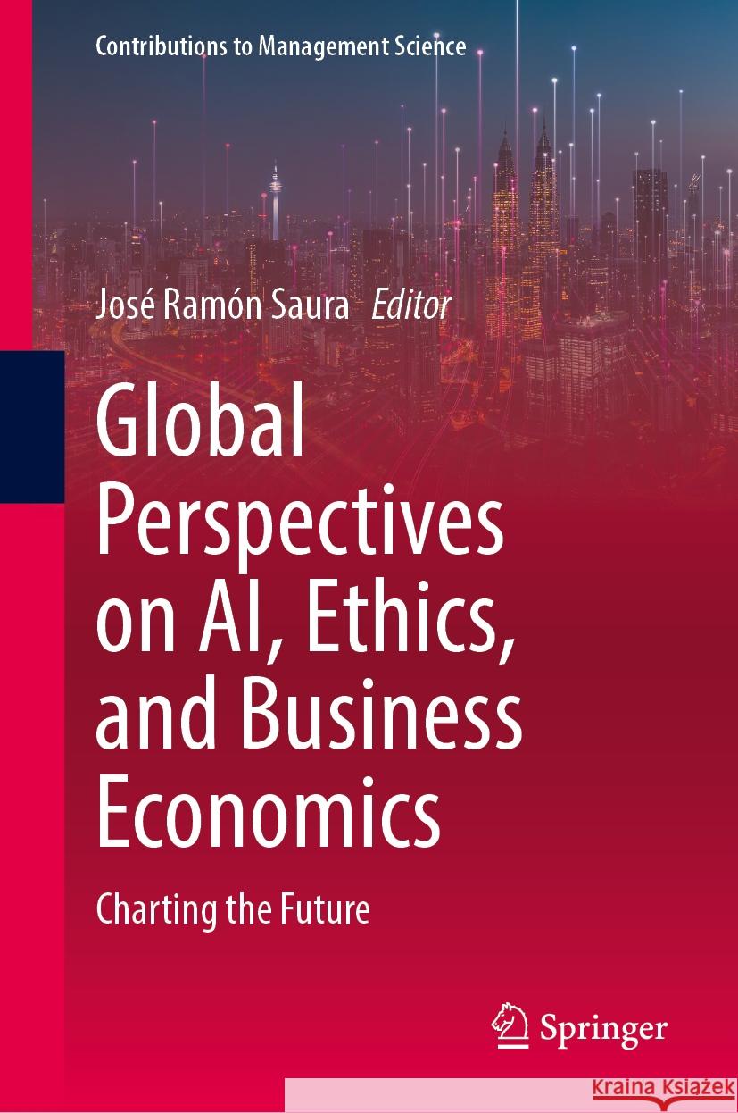 Global Perspectives on Ai, Ethics, and Business Economics: Charting the Future Jos? Ram?n Saura 9783031887802 Springer