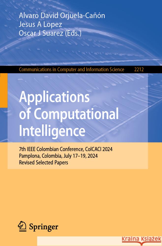 Applications of Computational Intelligence: 7th IEEE Colombian Conference, Colcaci 2024, Pamplona, Colombia, July 17-19, 2024, Revised Selected Papers Alvaro David Orjuela-Ca??n Jesus A. Lopez Oscar J. Suarez 9783031888533 Springer