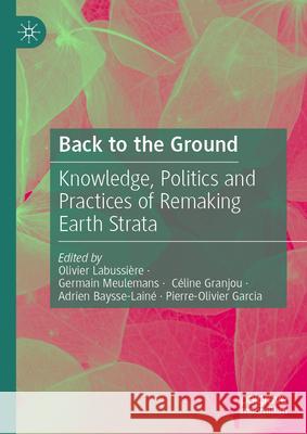 Back to the Ground: Knowledge, Politics and Practices of Remaking Earth Strata Olivier Labussi?re Germain Meulemans C?line Granjou 9783031888878 Palgrave MacMillan