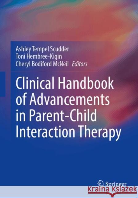 Clinical Handbook of Advancements in Parent-Child Interaction Therapy Ashley Tempel Scudder Toni Hembree-Kigin Cheryl Bodiford McNeil 9783031889219