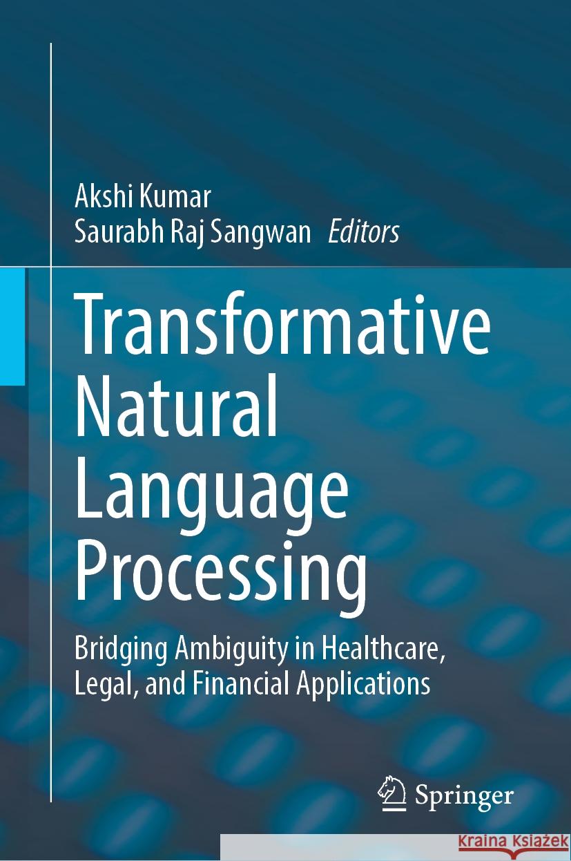 Transformative Natural Language Processing: Bridging Ambiguity in Healthcare, Legal, and Financial Applications Akshi Kumar Saurabh Raj Sangwan 9783031889875 Springer